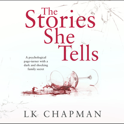 L.K. Chapman — The Stories She Tells - A psychological page-turner with a shocking and heartbreaking family secret (Unabridged)