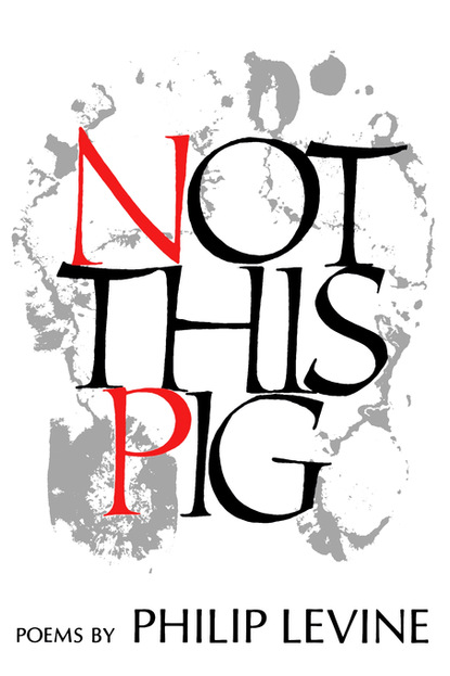 Philip  Levine - Not This Pig