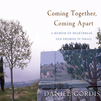 

Coming Together, Coming Apart - A Memoir of Heartbreak and Promise in Israel (Unabridged)