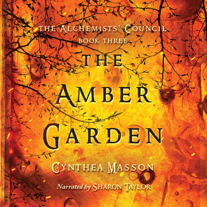 The Amber Garden - The Alchemists' Council, Book 3 (Unabridged) - Cynthea Masson