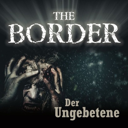 Oliver D?ring — The Border, Folge 3: Der Ungebetene (Oliver D?ring Signature Edition)