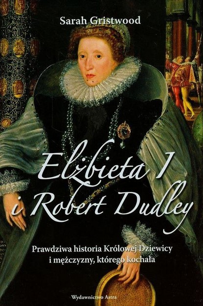 Sarah  Gristwood - Elżbieta I i Robert Dudley