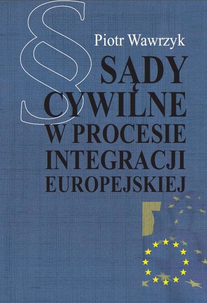 Piotr Wawrzyk - Sądy cywilne w procesie integracji europejskiej