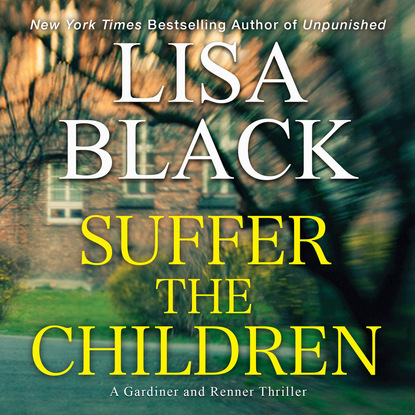 Lisa Black — Suffer the Children - A Gardiner and Renner Thriller 4 (Unabridged)