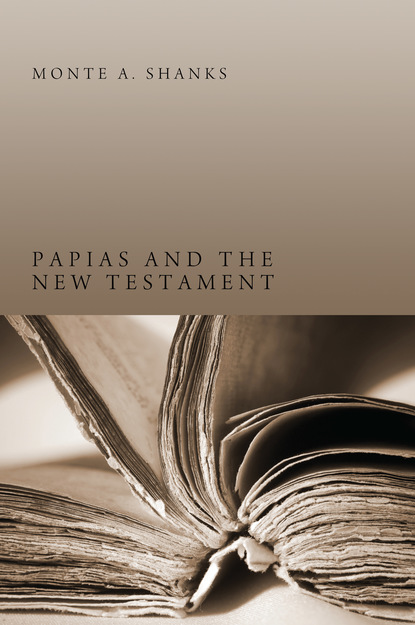 Monte A. Shanks - Papias and the New Testament