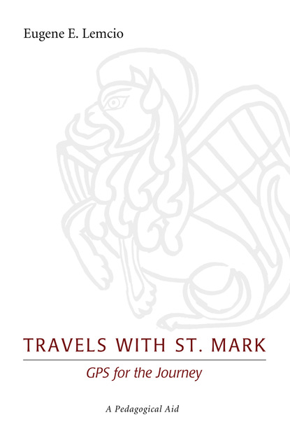 Eugene E. Lemcio - Travels with St. Mark: GPS for the Journey