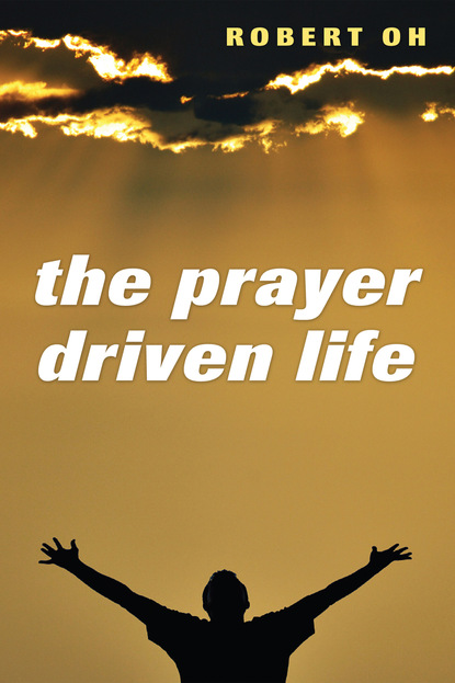 Robert Oh - The Prayer Driven Life