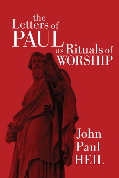 John Paul Heil - The Letters of Paul as Rituals of Worship