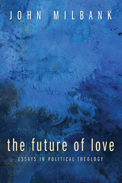 John  Milbank - The Future of Love