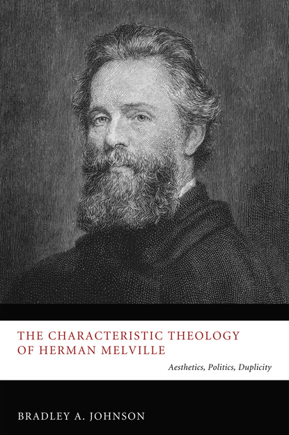 Bradley A. Johnson - The Characteristic Theology of Herman Melville