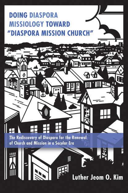 Luther Jeom Ok Kim - Doing Diaspora Missiology Toward “Diaspora Mission Church”