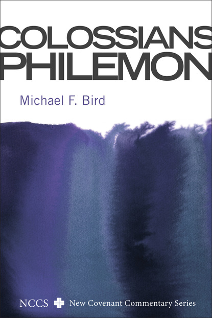 Michael F. Bird - Colossians and Philemon