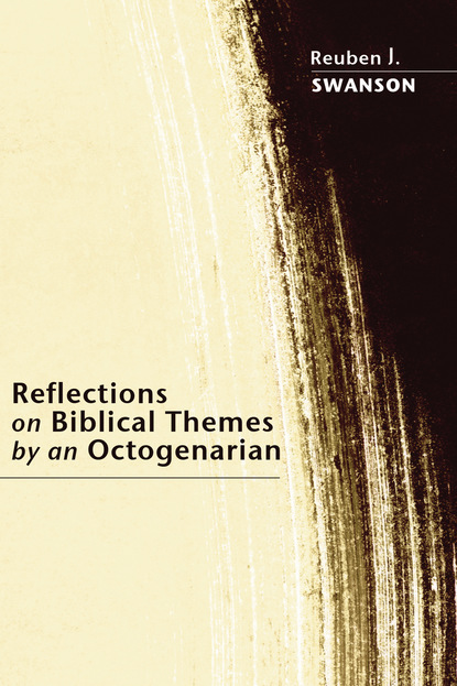 Reuben J. Swanson - Reflections on Biblical Themes by an Octogenarian