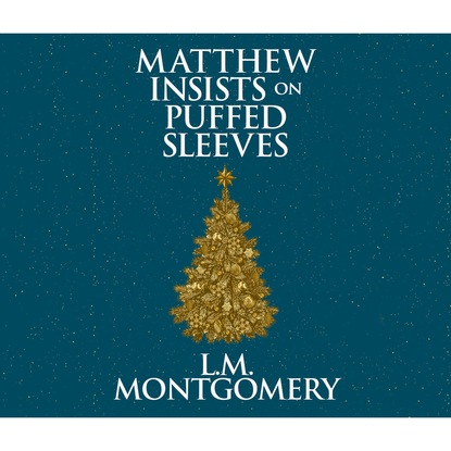 L. M. Montgomery - Matthew Insists on Puffed Sleeves (Unabridged)