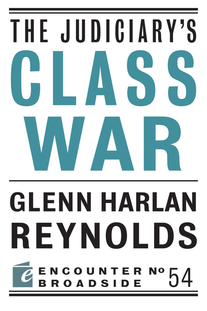 Glenn Harlan Reynolds - The Judiciary's Class War