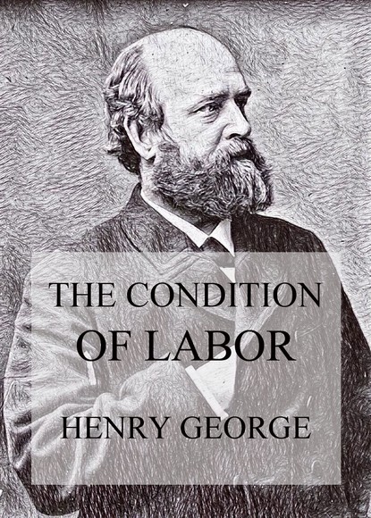 Henry Lewes George - The Condition of Labor
