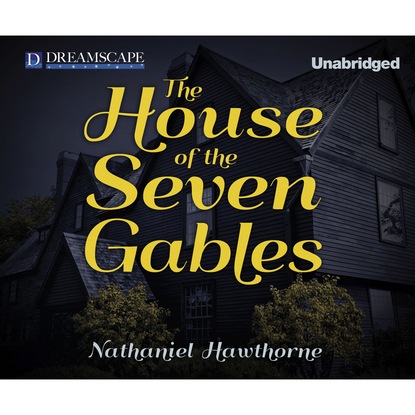 Nathaniel Hawthorne - The House of the Seven Gables (Unabridged)