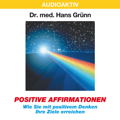 Positive Affirmationen - Wie Sie mit positivem Denken Ihre Ziele erreichen - Dr. Hans Grünn