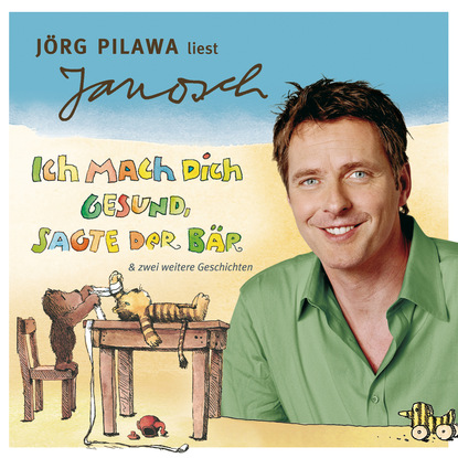 Janosch - Väter sprechen Janosch, Folge 6: Jörg Pilawa liest Janosch - Ich mach Dich gesund, sagte der Bär & zwei weitere Geschichten (Ungekürzt)