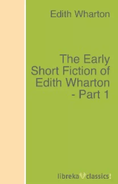 Обложка книги The Early Short Fiction of Edith Wharton - Part 1, Edith Wharton