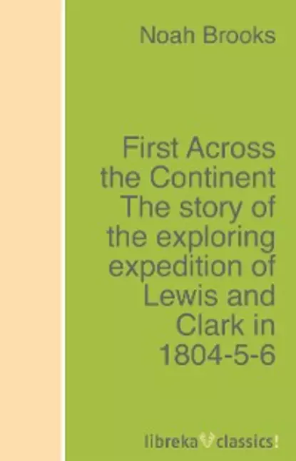 Обложка книги First Across the Continent The story of the exploring expedition of Lewis and Clark in 1804-5-6, Noah Brooks