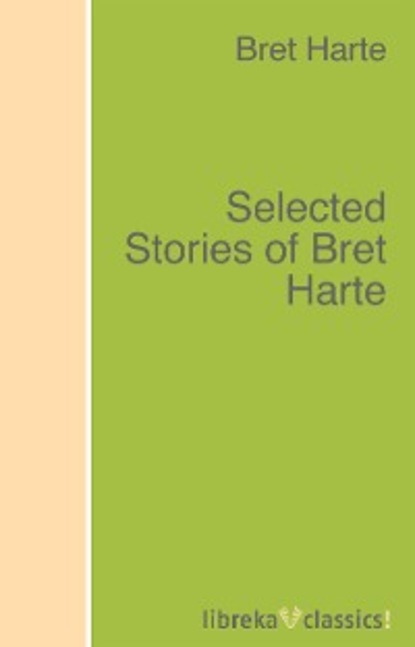 Bret Harte - Selected Stories of Bret Harte