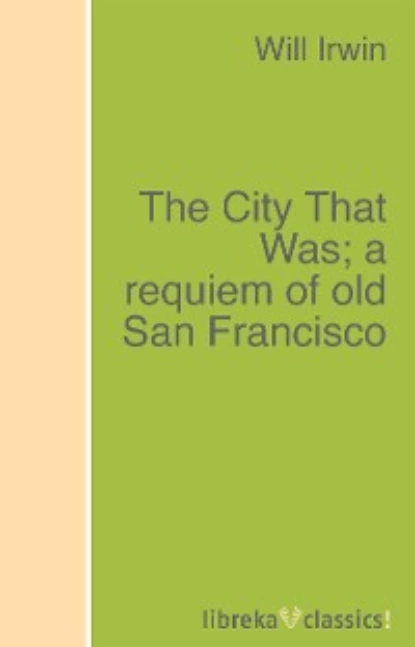 Обложка книги The City That Was; a requiem of old San Francisco, Will Irwin