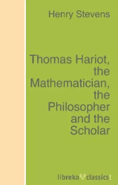 Обложка книги Thomas Hariot, the Mathematician, the Philosopher and the Scholar, Henry Stevens