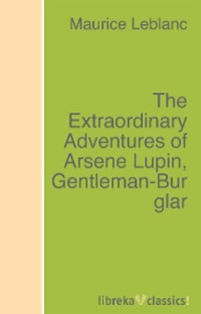 Обложка книги The Extraordinary Adventures of Arsene Lupin, Gentleman-Burglar, Морис Леблан