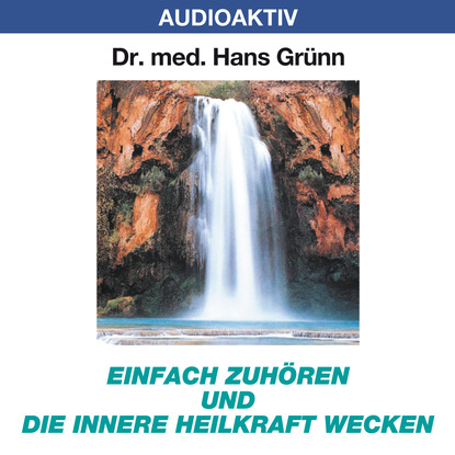 Einfach zuhören und die innere Heilkraft wecken - Dr. Hans Grünn