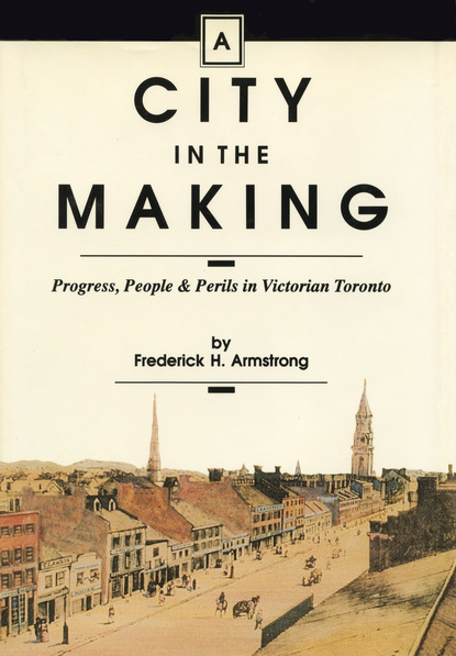 Frederick H. Armstrong - A City in the Making