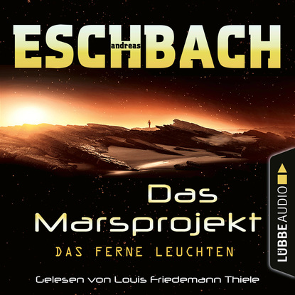 Andreas Eschbach - Das ferne Leuchten - Das Marsprojekt, Teil 1 (Ungekürzt)