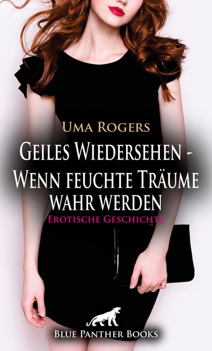Uma Rogers - Geiles Wiedersehen – Wenn feuchte Träume wahr werden | Erotische Geschichte