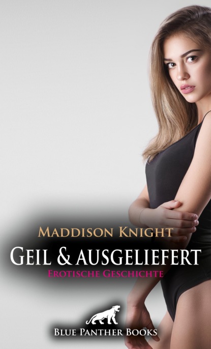 Maddison Knight - Geil und ausgeliefert | Erotische Geschichte