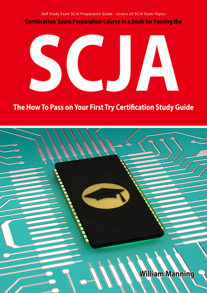 William Manning - SCJA Exam Certification Exam Preparation Course in a Book for Passing the SCJA CX-310-019 Exam - The How To Pass on Your First Try Certification Study Guide