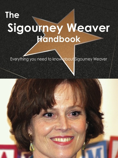 

The Sigourney Weaver Handbook - Everything you need to know about Sigourney Weaver