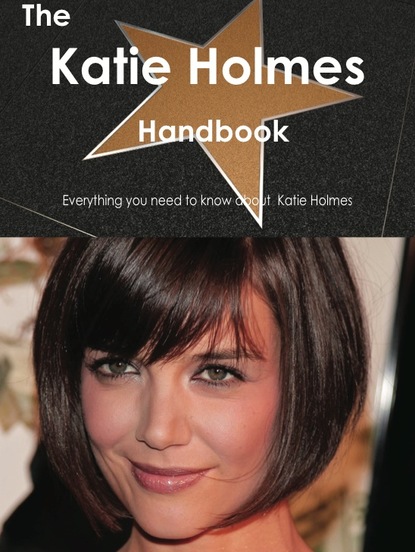 

The Katie Holmes Handbook - Everything you need to know about Katie Holmes