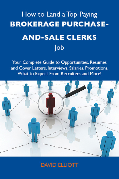 Elliott David - How to Land a Top-Paying Brokerage purchase-and-sale clerks Job: Your Complete Guide to Opportunities, Resumes and Cover Letters, Interviews, Salaries, Promotions, What to Expect From Recruiters and More