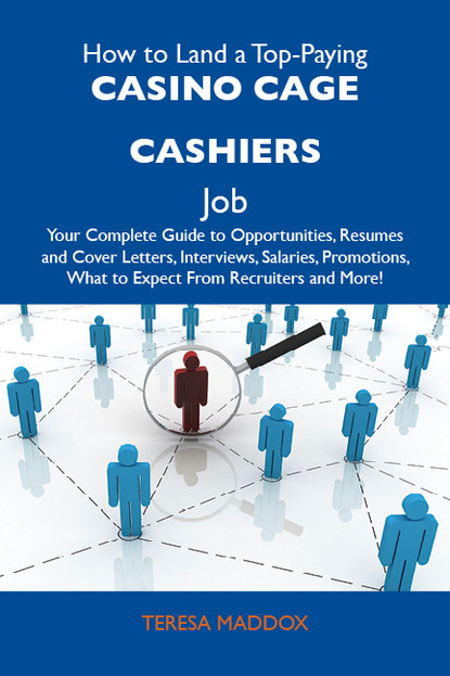 Maddox Teresa - How to Land a Top-Paying Casino cage cashiers Job: Your Complete Guide to Opportunities, Resumes and Cover Letters, Interviews, Salaries, Promotions, What to Expect From Recruiters and More