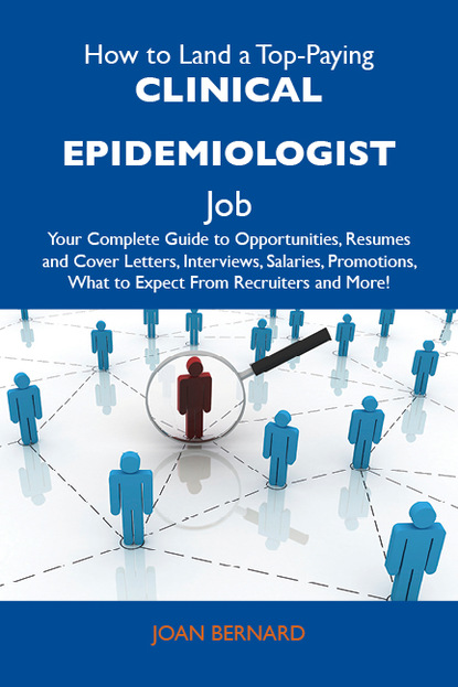 Bernard Joan - How to Land a Top-Paying Clinical epidemiologist Job: Your Complete Guide to Opportunities, Resumes and Cover Letters, Interviews, Salaries, Promotions, What to Expect From Recruiters and More