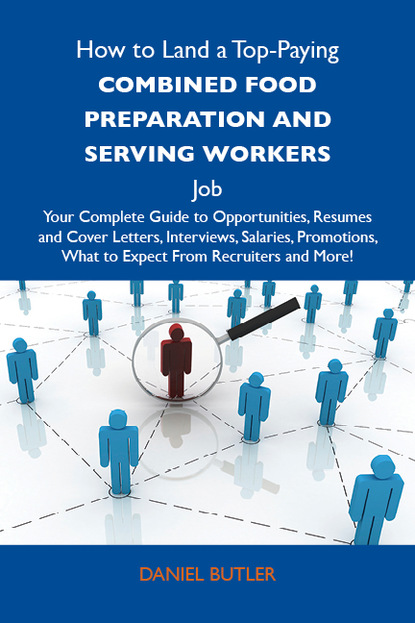 Butler Fearing Daniel - How to Land a Top-Paying Combined food preparation and serving workers Job: Your Complete Guide to Opportunities, Resumes and Cover Letters, Interviews, Salaries, Promotions, What to Expect From Recruiters and More