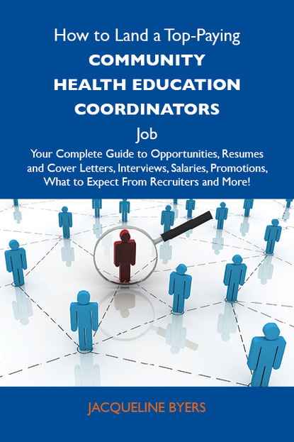 Byers Jacqueline - How to Land a Top-Paying Community health education coordinators Job: Your Complete Guide to Opportunities, Resumes and Cover Letters, Interviews, Salaries, Promotions, What to Expect From Recruiters and More