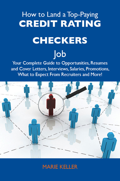 Keller Marie - How to Land a Top-Paying Credit rating checkers Job: Your Complete Guide to Opportunities, Resumes and Cover Letters, Interviews, Salaries, Promotions, What to Expect From Recruiters and More