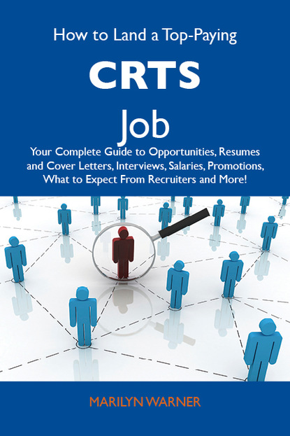 Warner Marilyn - How to Land a Top-Paying CRTs Job: Your Complete Guide to Opportunities, Resumes and Cover Letters, Interviews, Salaries, Promotions, What to Expect From Recruiters and More