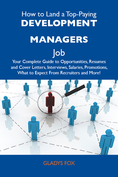 Fox Gladys - How to Land a Top-Paying Development managers Job: Your Complete Guide to Opportunities, Resumes and Cover Letters, Interviews, Salaries, Promotions, What to Expect From Recruiters and More