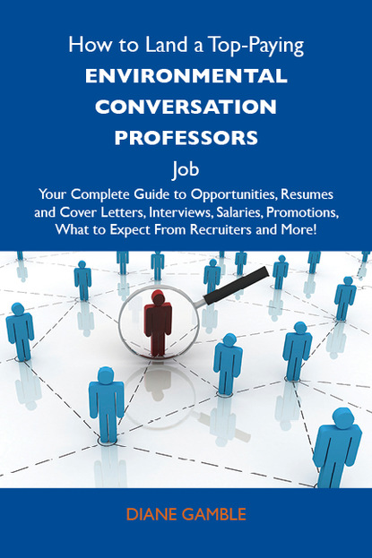 Gamble Diane - How to Land a Top-Paying Environmental conversation professors Job: Your Complete Guide to Opportunities, Resumes and Cover Letters, Interviews, Salaries, Promotions, What to Expect From Recruiters and More