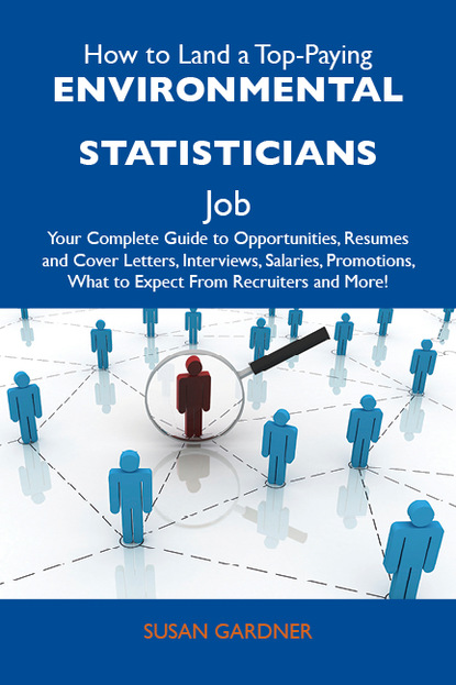 Gardner Susan - How to Land a Top-Paying Environmental statisticians Job: Your Complete Guide to Opportunities, Resumes and Cover Letters, Interviews, Salaries, Promotions, What to Expect From Recruiters and More