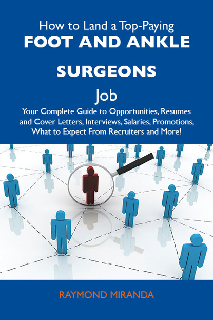 Miranda Raymond - How to Land a Top-Paying Foot and ankle surgeons Job: Your Complete Guide to Opportunities, Resumes and Cover Letters, Interviews, Salaries, Promotions, What to Expect From Recruiters and More