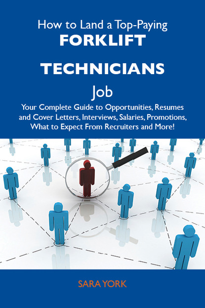 York Sara - How to Land a Top-Paying Forklift technicians Job: Your Complete Guide to Opportunities, Resumes and Cover Letters, Interviews, Salaries, Promotions, What to Expect From Recruiters and More