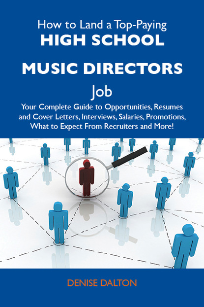 Dalton Denise - How to Land a Top-Paying High school music directors Job: Your Complete Guide to Opportunities, Resumes and Cover Letters, Interviews, Salaries, Promotions, What to Expect From Recruiters and More